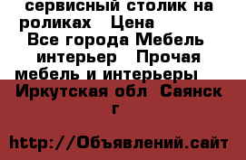 сервисный столик на роликах › Цена ­ 5 000 - Все города Мебель, интерьер » Прочая мебель и интерьеры   . Иркутская обл.,Саянск г.